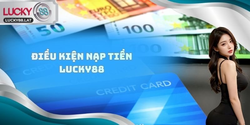 Điều kiện nạp tiền Lucky88