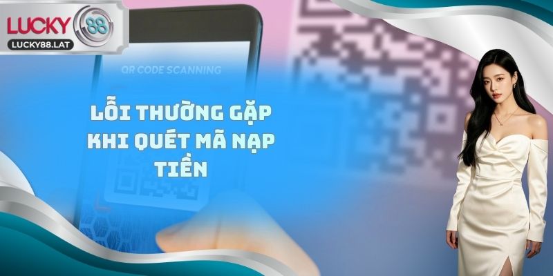 Lỗi thường gặp khi Quét mã nạp tiền