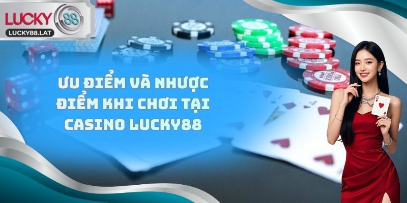 ưu điểm và nhược điểm khi chơi tại Casino Lucky88